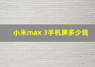 小米max 3手机屏多少钱